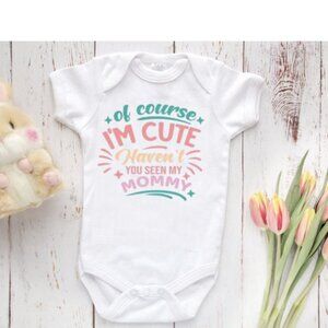 Of Course I'm Cute Haven't You Seen My Mommy Onesie